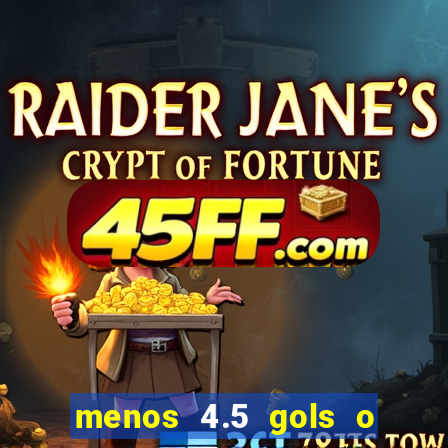 menos 4.5 gols o que significa